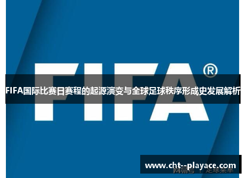 FIFA国际比赛日赛程的起源演变与全球足球秩序形成史发展解析