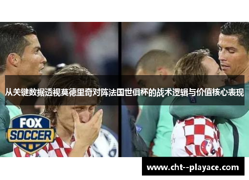 从关键数据透视莫德里奇对阵法国世俱杯的战术逻辑与价值核心表现